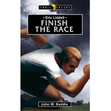Eric Liddell - Finish the Race - Trail Blazers by John W Keddie